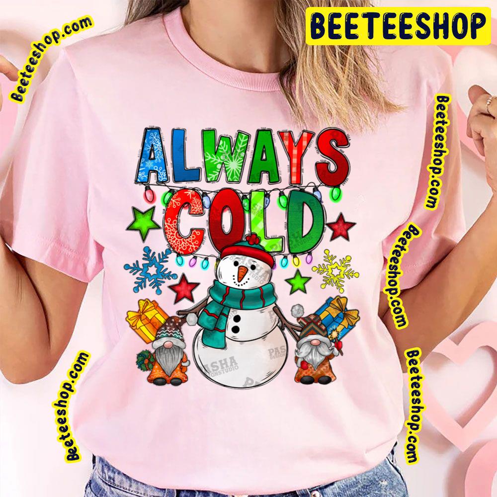 Always Cold Merry Christmas Snowman Gnome Trending Unisex T-Shirt