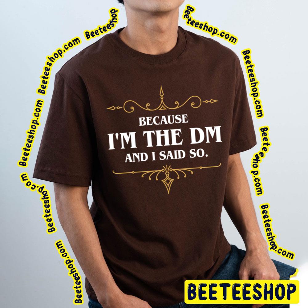 Because I Am The Dm And I Said So Funny Tabletop Rpg Meme Trending Unisex  T-Shirt - Beeteeshop