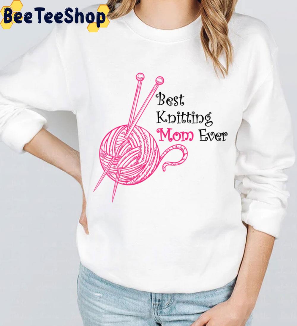 Best Knitting Mom Ever Trending Unisex Sweatshirt