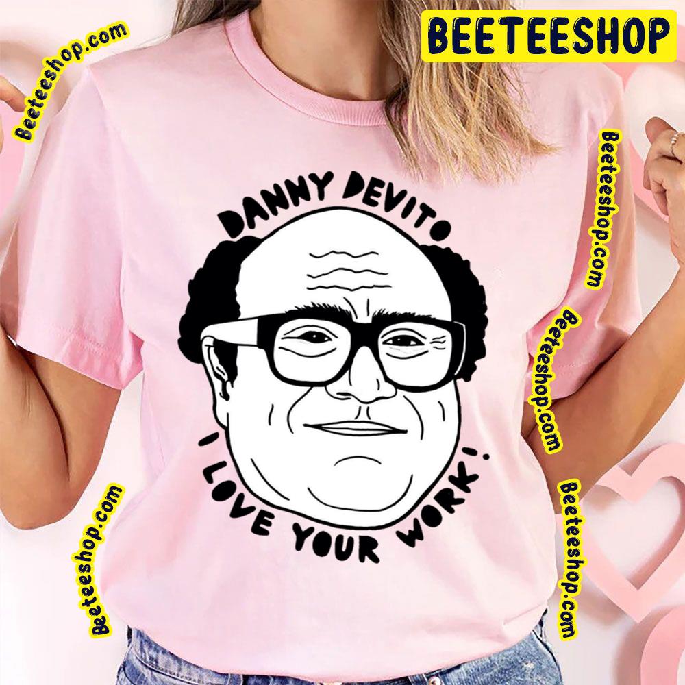 Danny Devito I Love Your Work Funny Art Trending Unisex T-Shirt