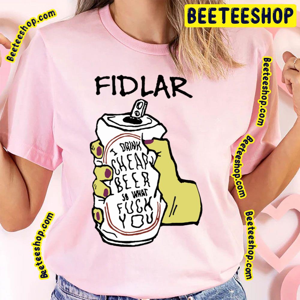 Fidlar I Drink Cheap Beer So What Fuck You Trending Unisex T-Shirt