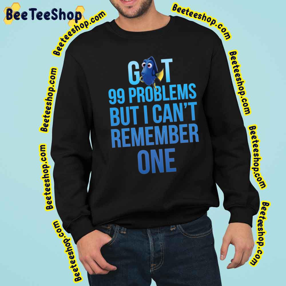 Got 99 Problems But I Can’t Remember One Finding Dory Trending Unisex Sweatshirt