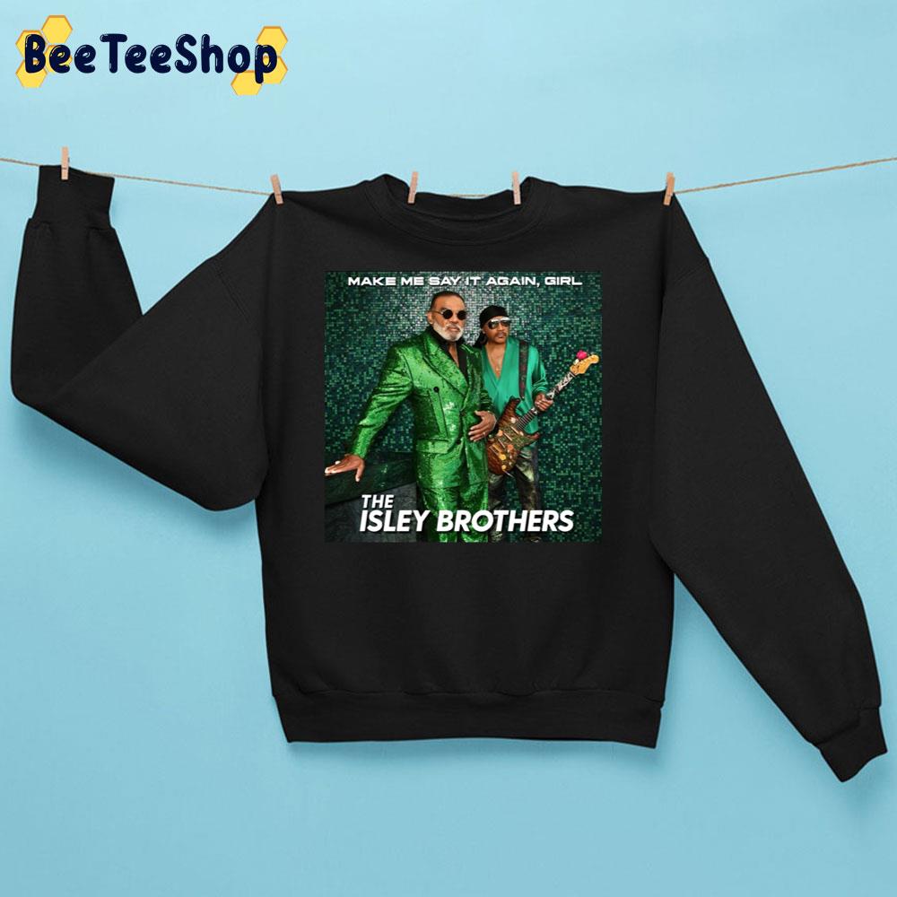 Make Me Say It Again Girl The Isley Brothers Band Trending Unisex Sweatshirt