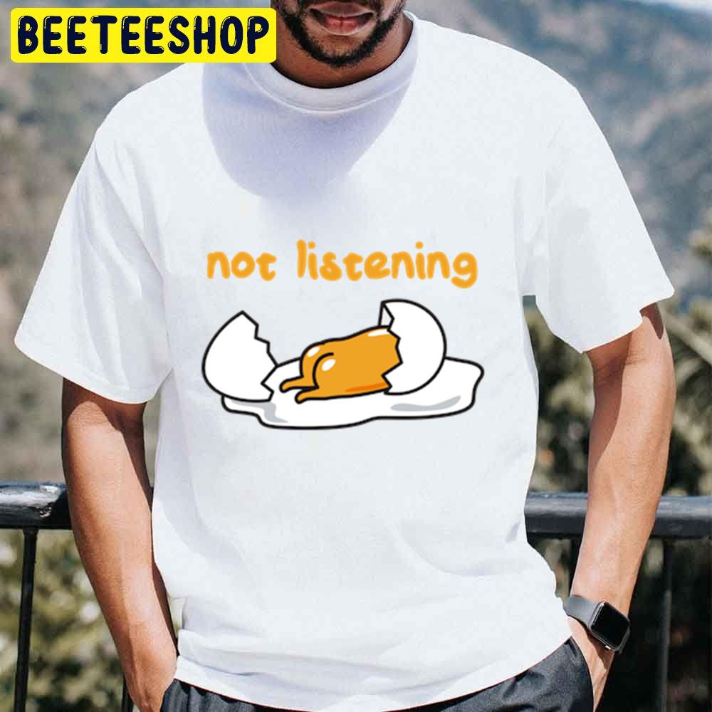 Not Listening Gudetama An Eggcellent Adventure Movie 2022 Trending Unisex T-Shirt