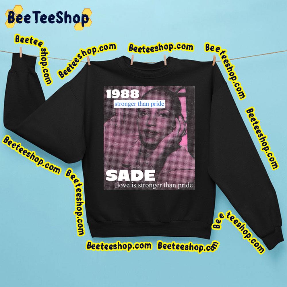 Sade 1988 Love Is Stronger Than Pride Trending Unisex Sweatshirt