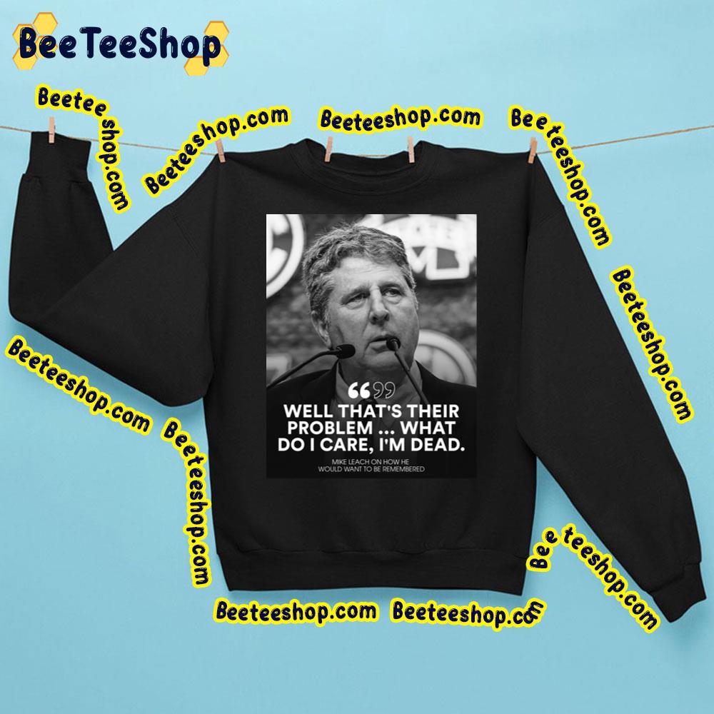 Well That’s Their Problem What Do I Care I’m Dead Mike Leach Rip Trending Unisex Sweatshirt