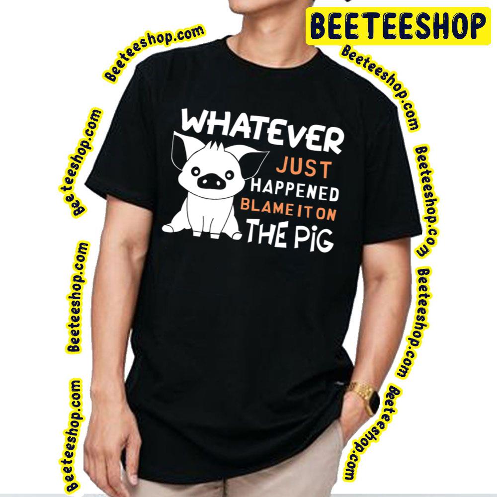 Whatever Just Happened Blame It On The Pig Trending Unisex T-Shirt