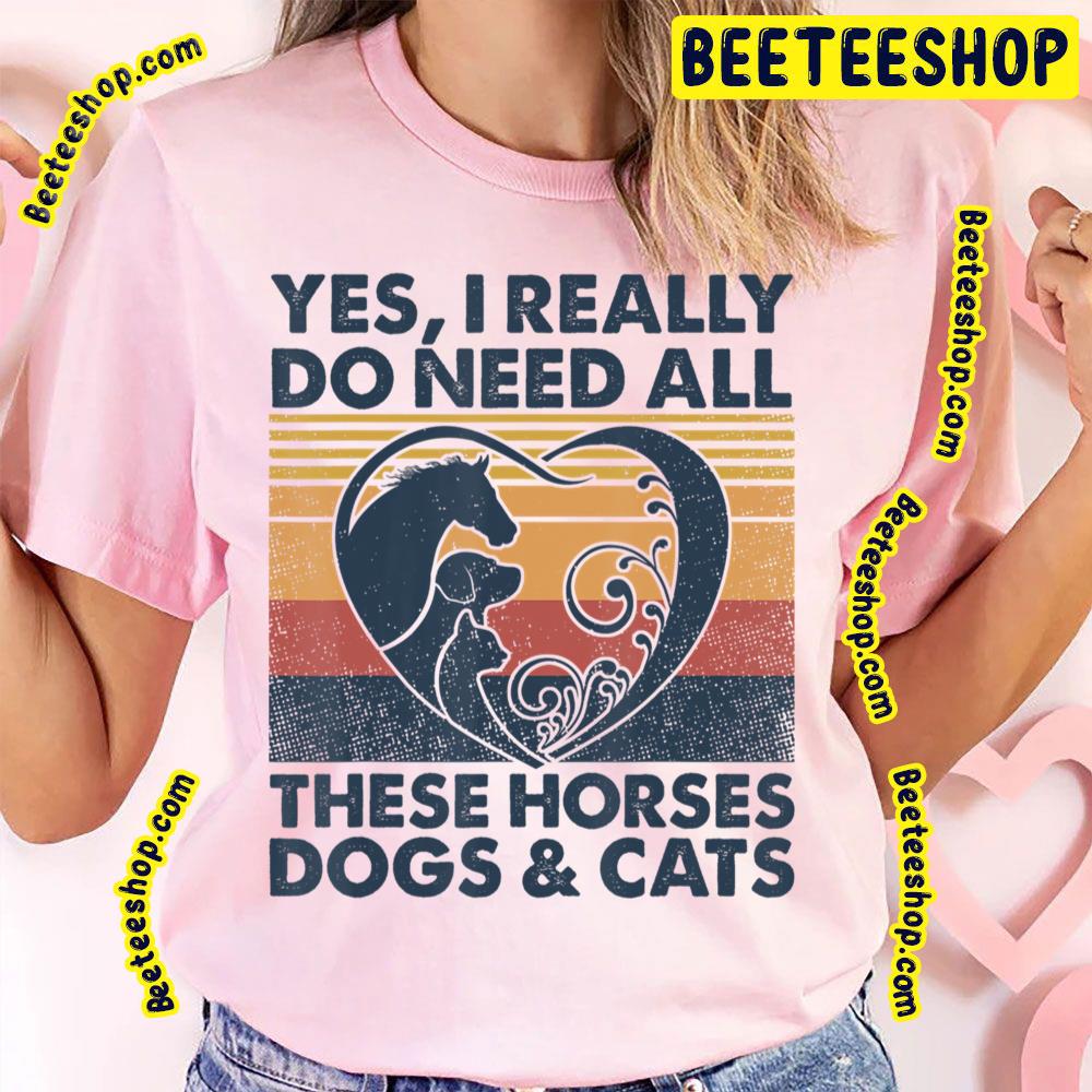 Yes I Really Do Need All These Horses Dogs And Cats Vintage Trending Unisex T-Shirt