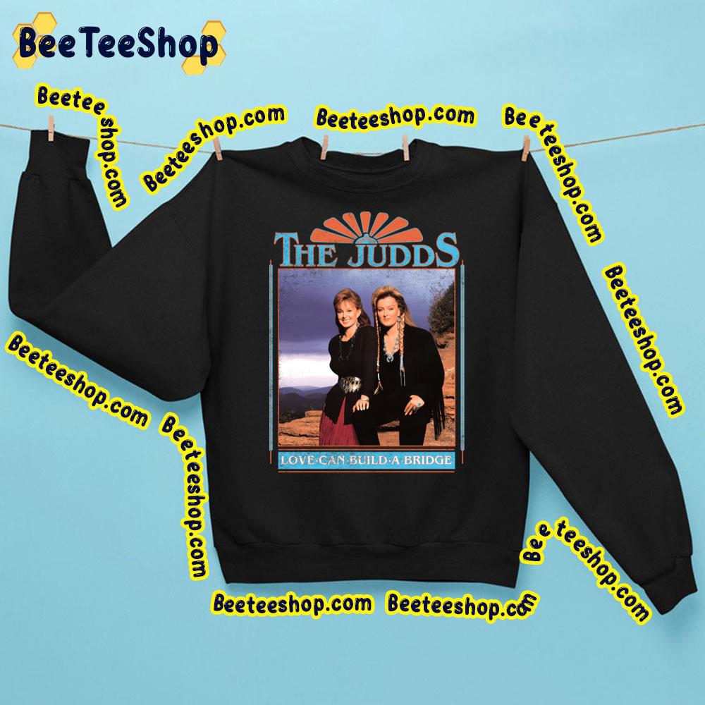 90s The Judds Love Can Build A Bridge Trending Unisex Sweatshirt