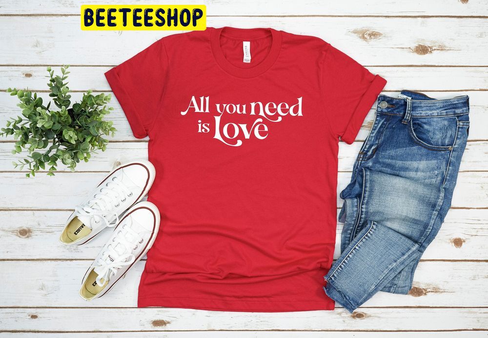 All You Need Is Love Valentines Day Trending Unisex Shirt