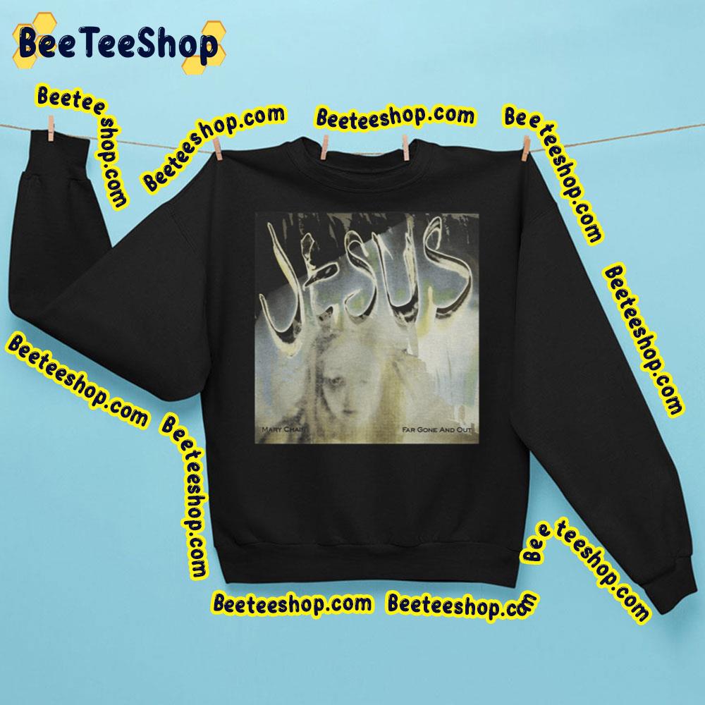 Far Gone And Out The Jesus And Mary Chain Trending Unisex Sweatshirt