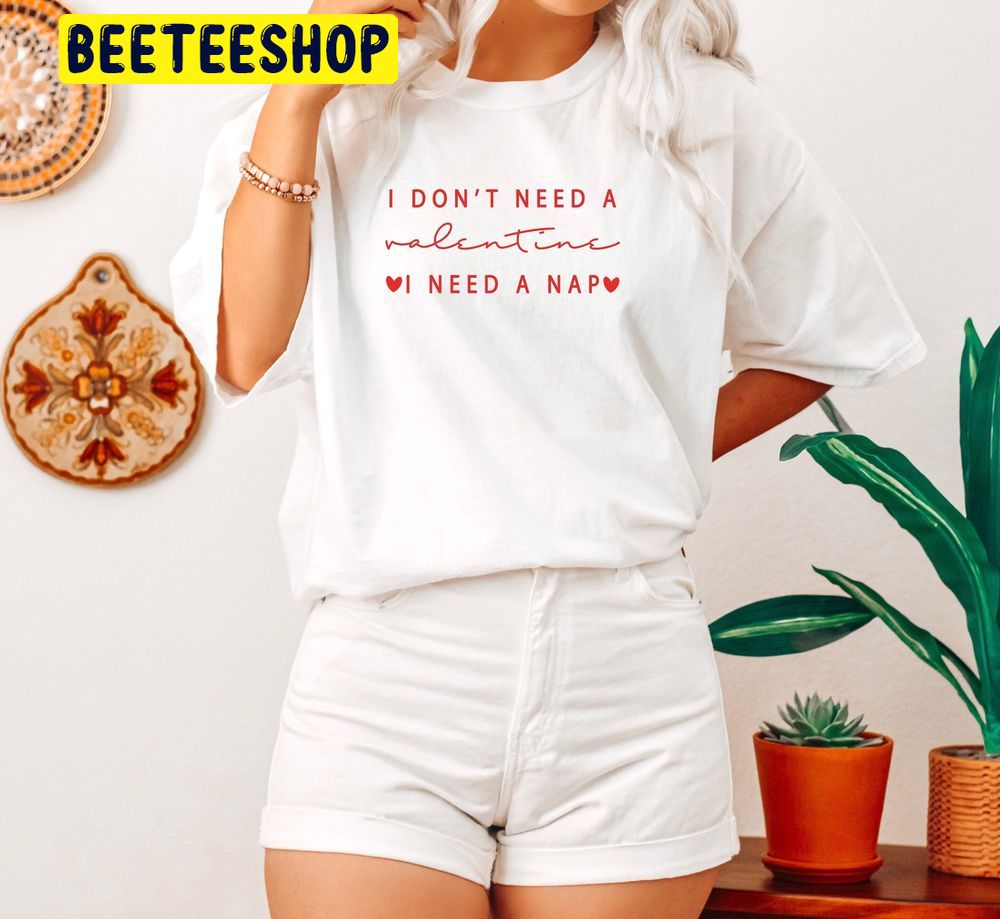 I Don’t Need A Valentine Trending Unisex Shirt