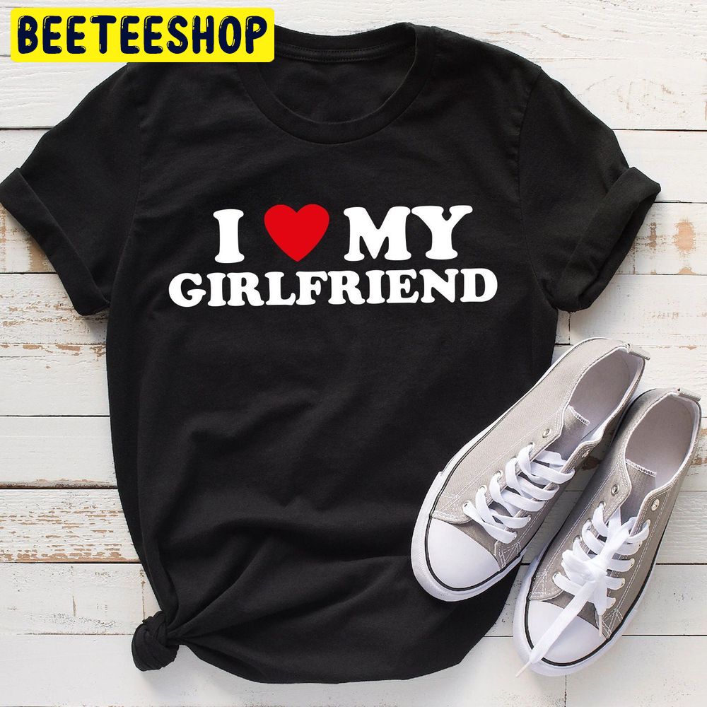 I Love My Girlfriend Valentine’s Day Trending Unisex Shirt