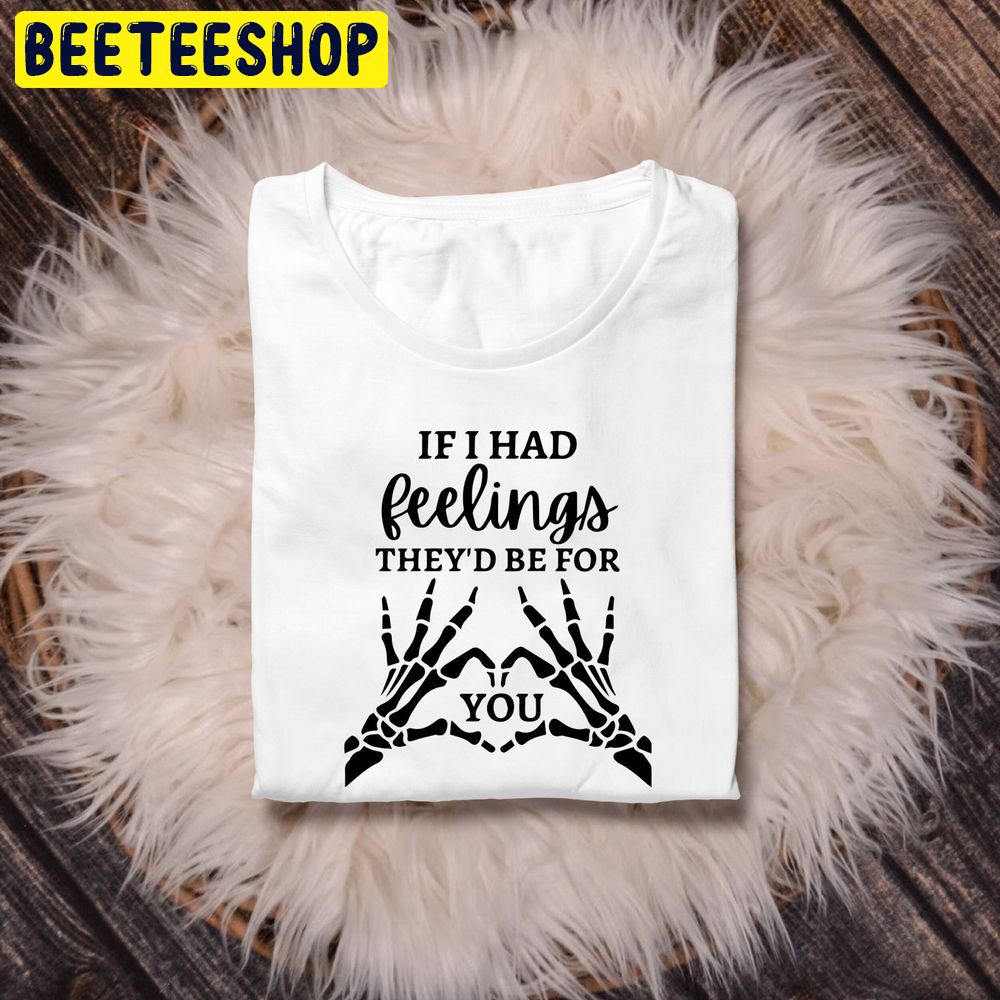 If I Had Feeling They’d Be For You Valentines Day Trending Unisex Shirt