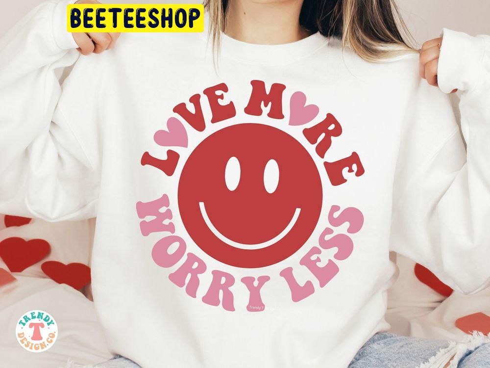 Love More Worry Less Smile Face Valentine Trending Unisex Shirt