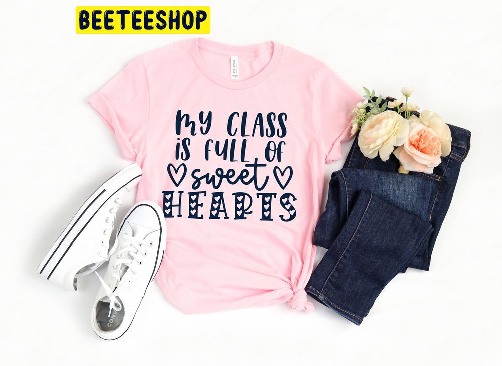 My Class Full Of Sweet Hearts Valentine Trending Unisex Shirt