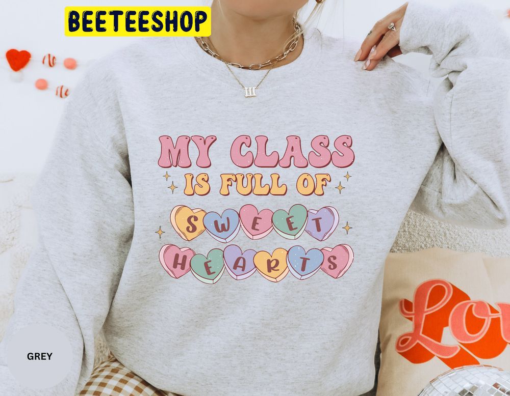 My Class Full Of Sweet Hearts Valentine’s Day Teacher Trending Unisex Shirt