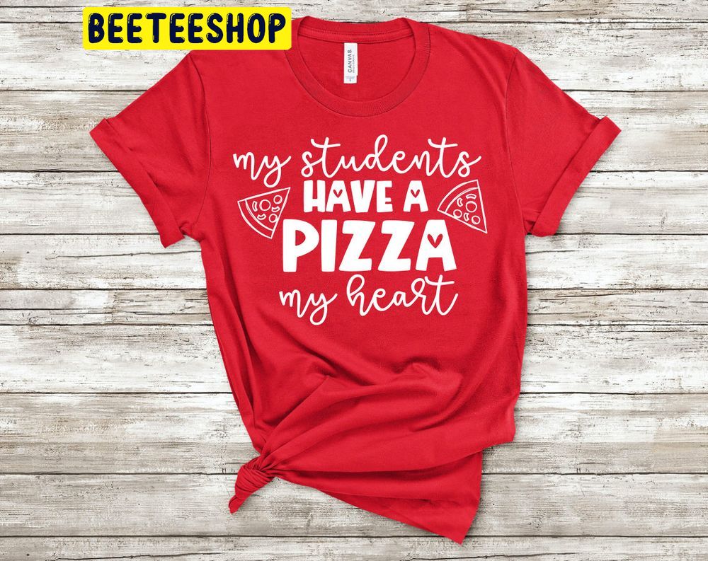 My Students Have A Pizza My Heart Valentine Trending Unisex Shirt