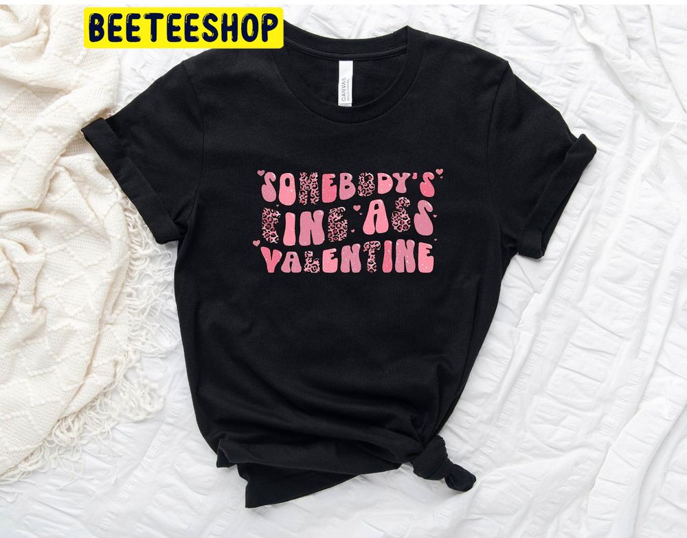 Somebody’s Fine Ass Funny Valentine Trending Unisex Shirt