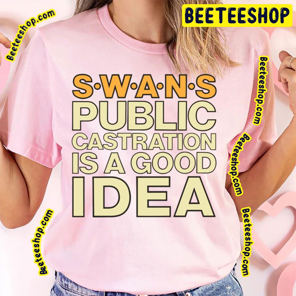 Swans Public Castration Is A Good Idea Trending Unisex T-Shirt