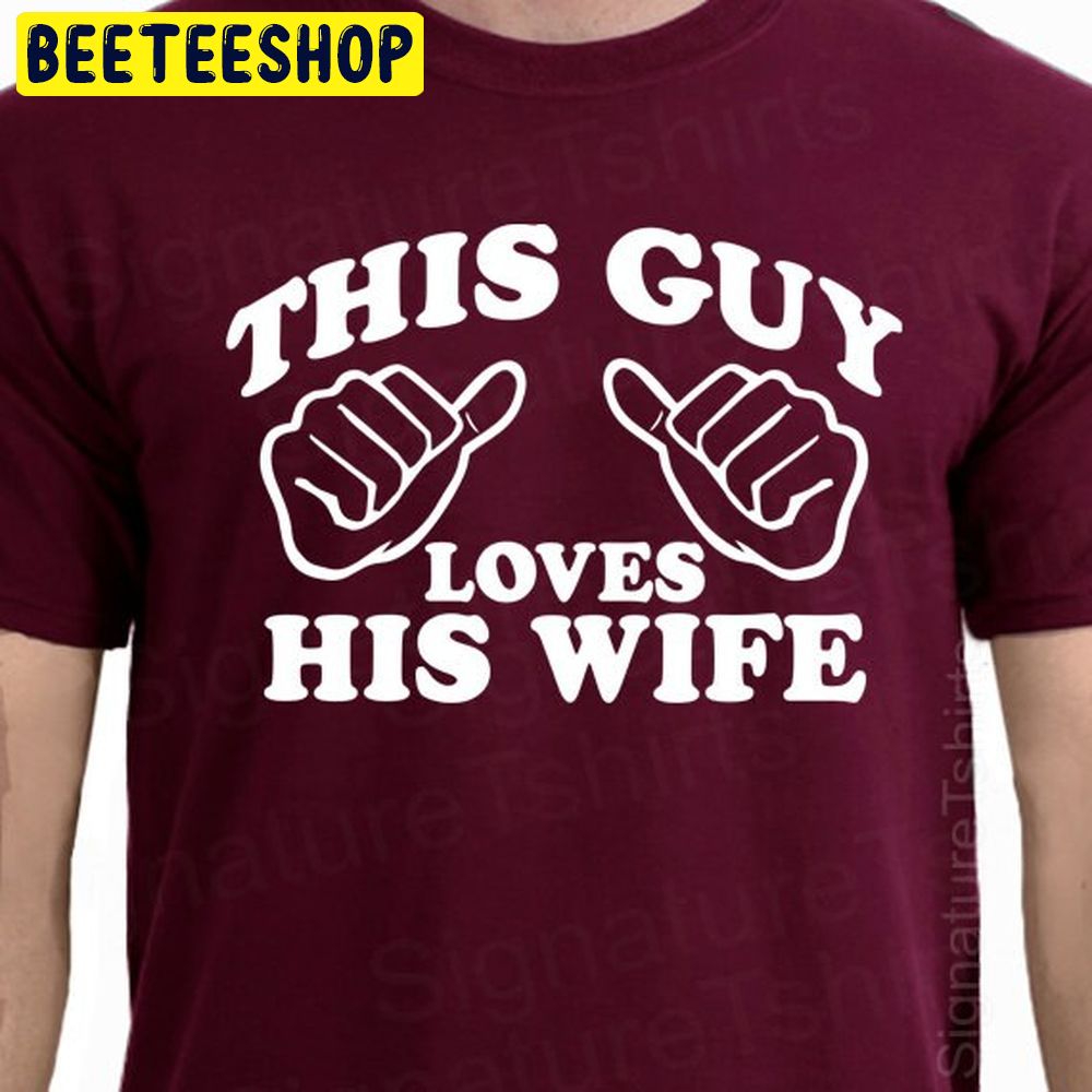 This Guy Loves His Wife Trending Unisex Shirt