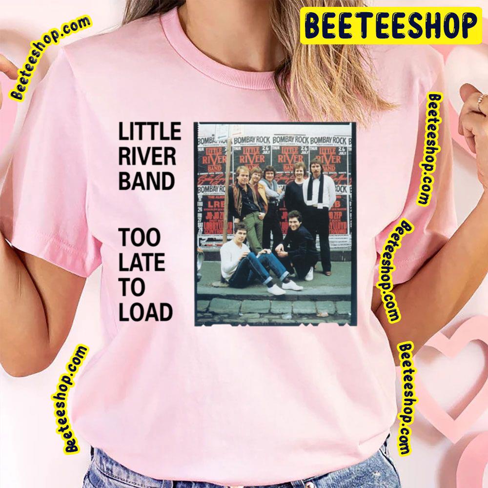 Too Late To Load Little River Band Trending Unisex T-Shirt