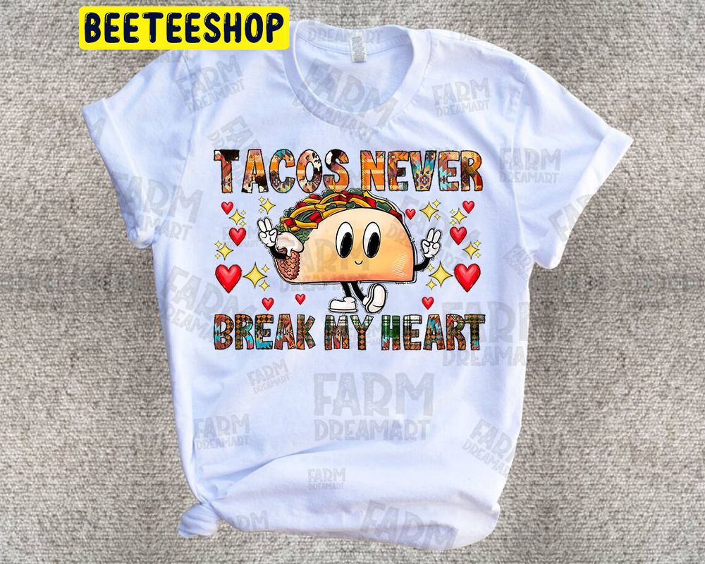 Valentines Day Tacos Never Break My Heart Trending Unisex Shirt