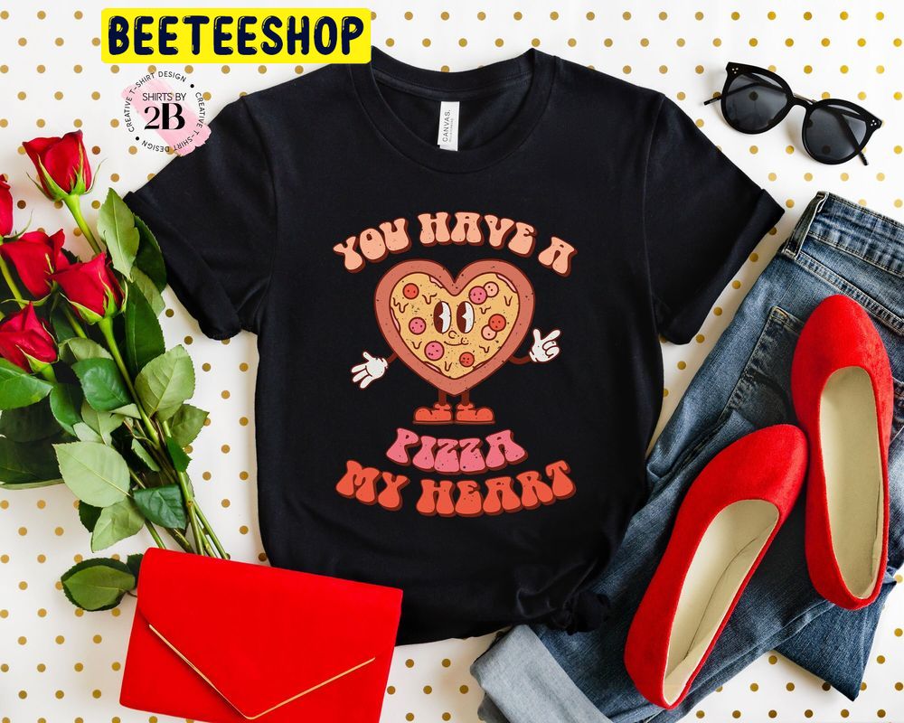 You Have A Pizza My Heart Valentine’s Day Trending Unisex Shirt