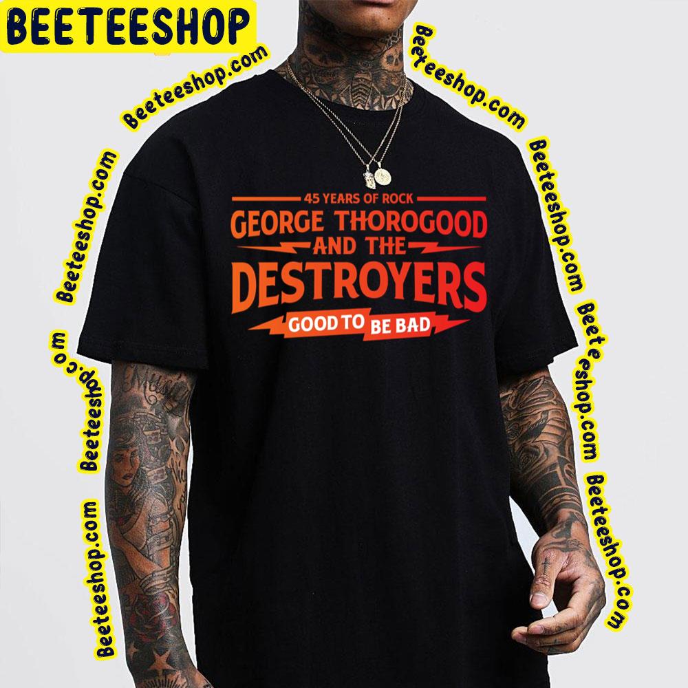 45 Years Of Rock George Thorogood And The Destroyers Good To Be Bad Logo Trending Unisex T-Shirt