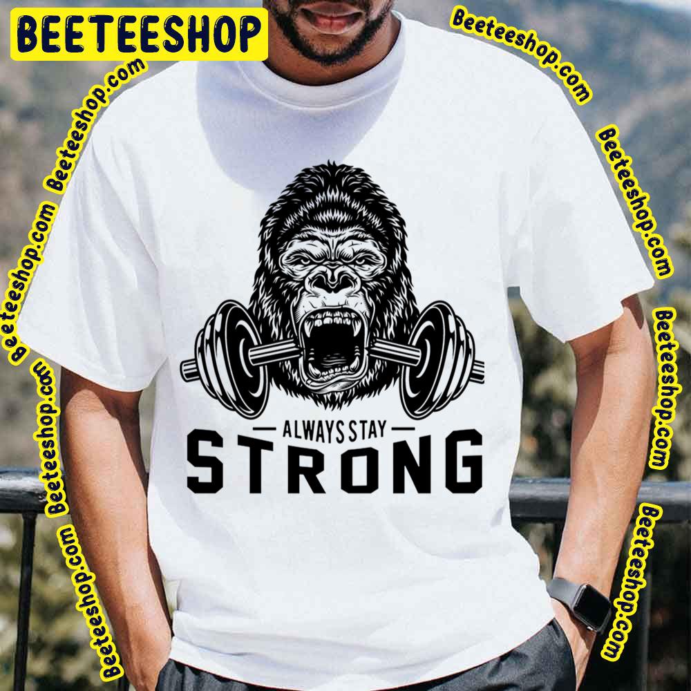 Always Stay Strong Like Gorillas Fitness Workout Quote Trending Unisex T-Shirt