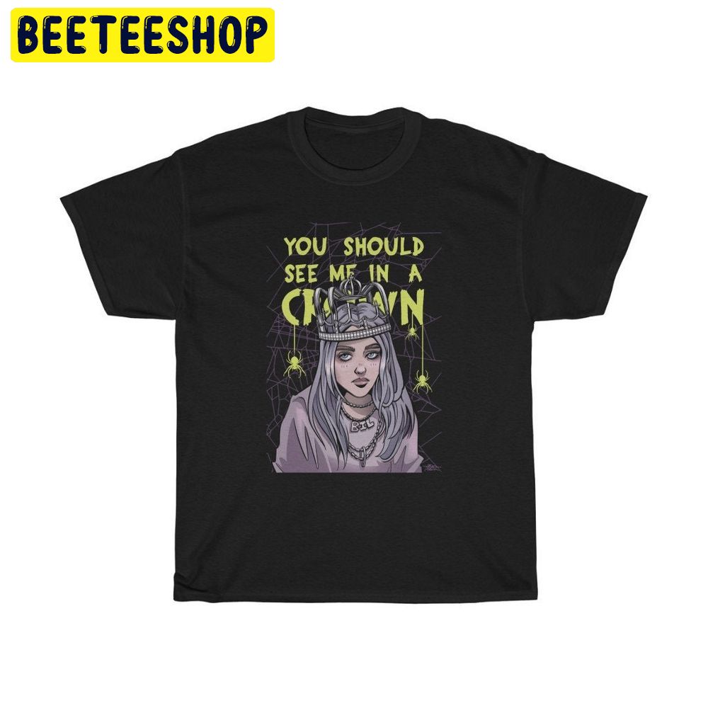 Billie Eilish Vintage You Should See Me In A Crown Trending Unisex Shirt