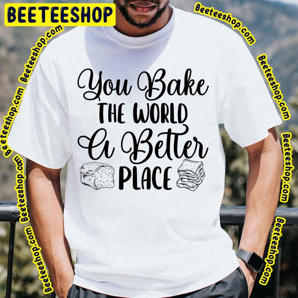 Black Art You Bake The World A Better Place Trending Unisex T-Shirt