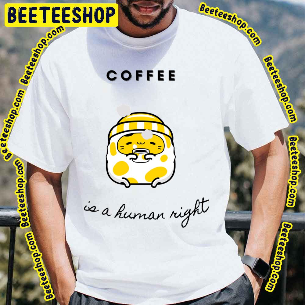 Cute Coffee Is A Human Right Trending Unisex T-Shirt