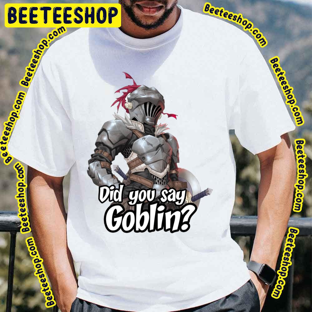 Did You Say Goblin Trending Unisex T-Shirt