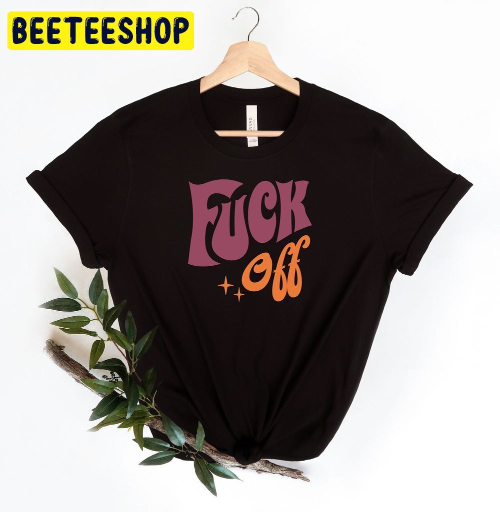 Fuck Off Retro Trending Unisex Shirt