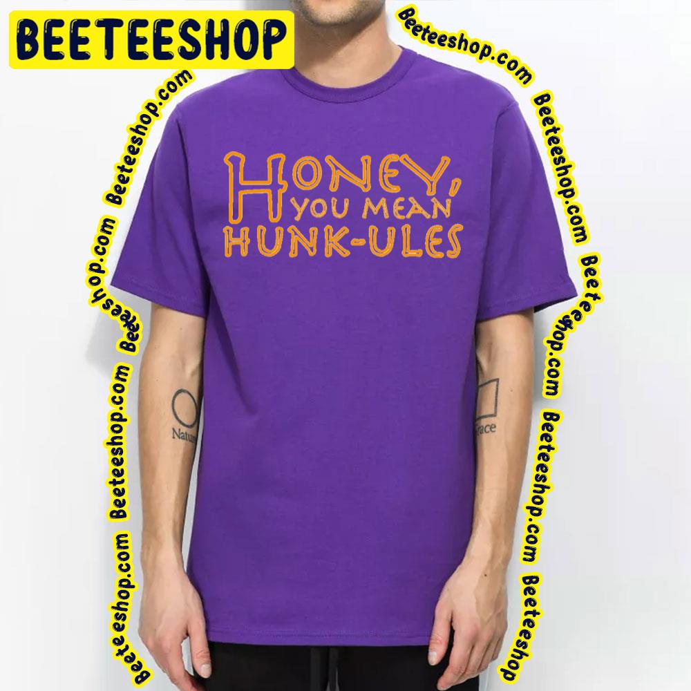 Honey You Mean Hunkules Trending Unisex T-Shirt