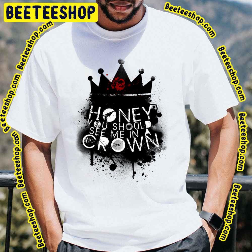 Honey You Should See Me In A Crown Trending Unisex T-Shirt