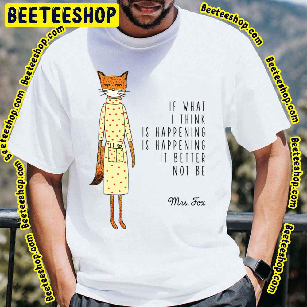 If What I Think Is Happening Is Happening It Better Not Be Mrs Fox Trending Unisex T-Shirt