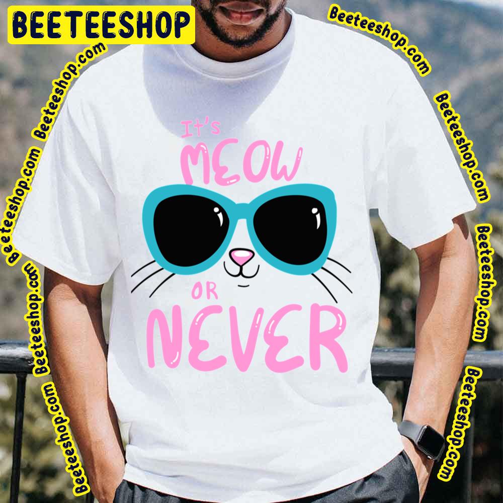 Its Meow Or Never Trending Unisex T-Shirt