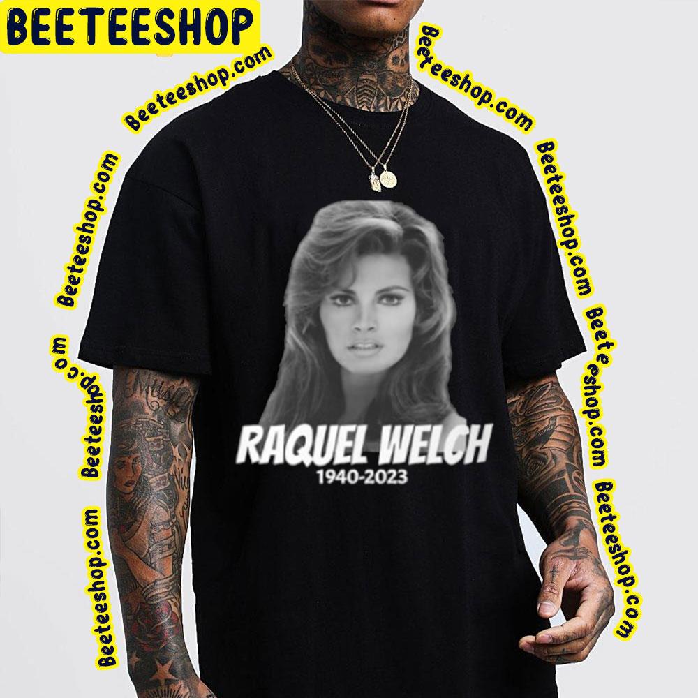 Raquel Welch Rip 1940 2023 Trending Unisex T-Shirt