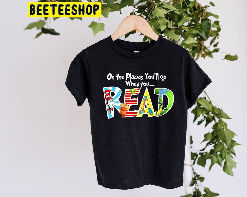 Seuss School Oh The Places You’ll Go When You Read Trending Unisex T-Shirt