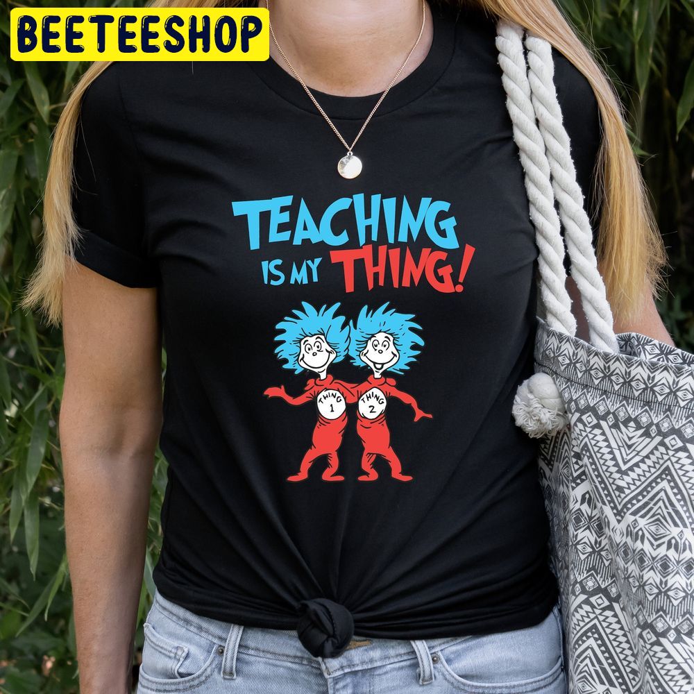 Teaching Is My Thing Reading Day Dr Seuss Books Trending Unisex T-Shirt