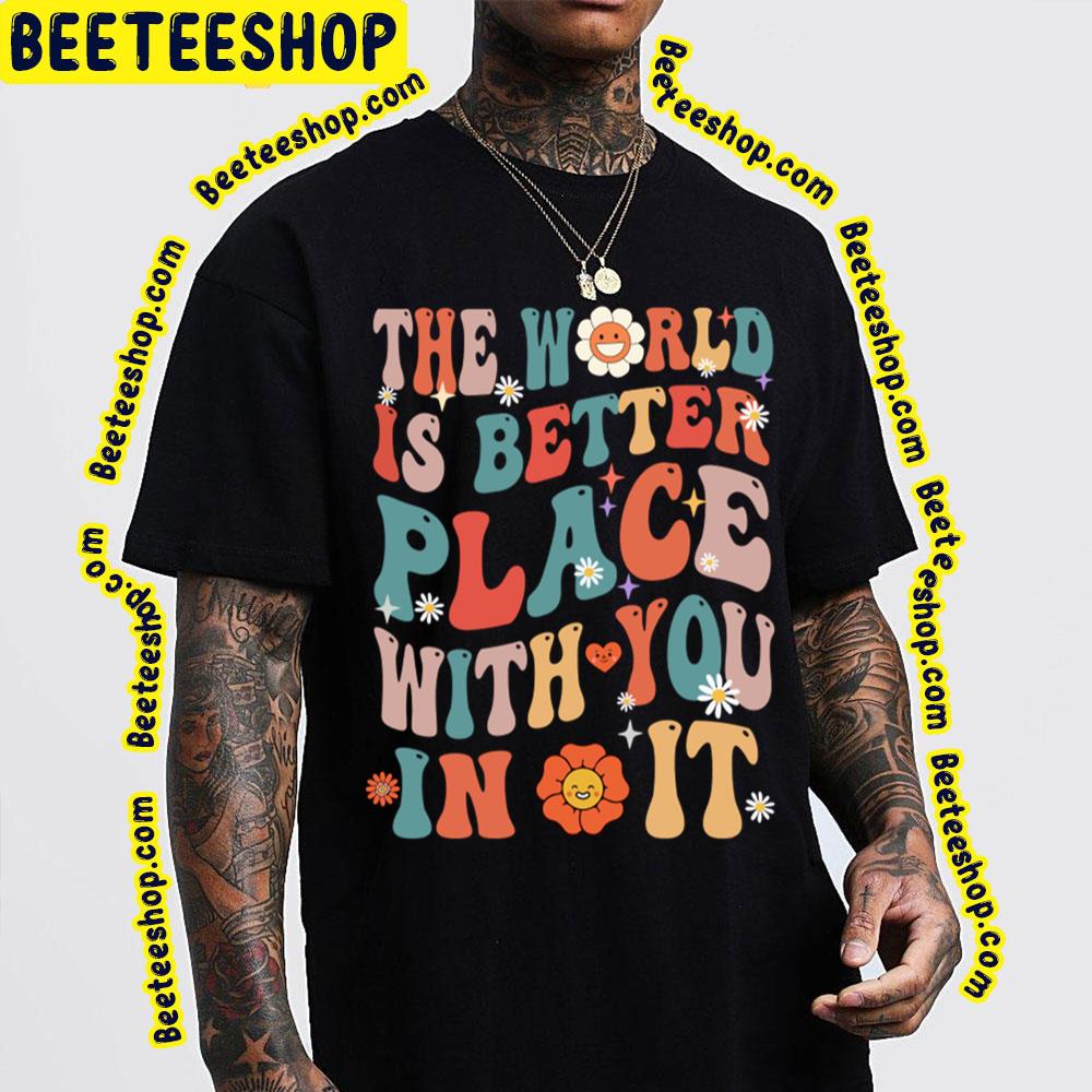 The World Is A Better Place With You In It Teacher Retro Trending Unisex T-Shirt