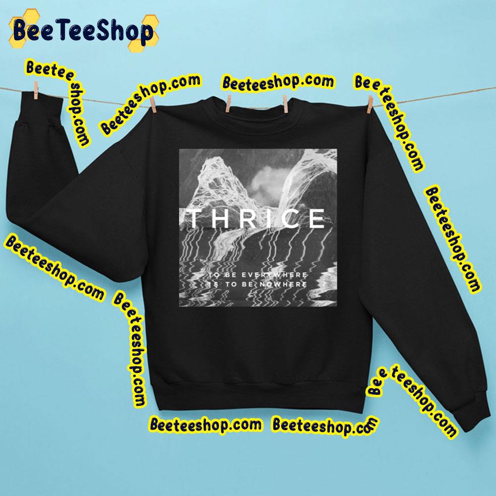 To Be Averywhere Is To Be Nowhere Thrice Trending Unisex Sweatshirt