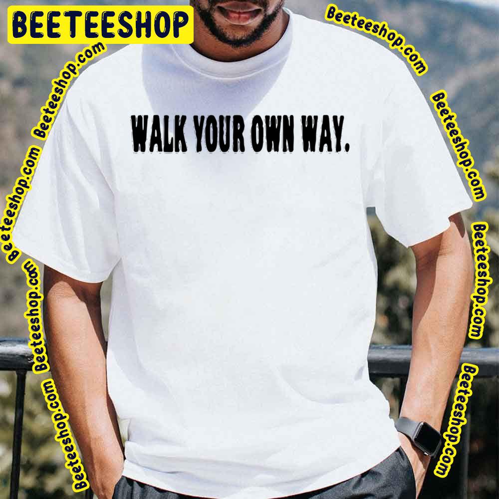 Walk Your Own Way Trending Unisex T-Shirt