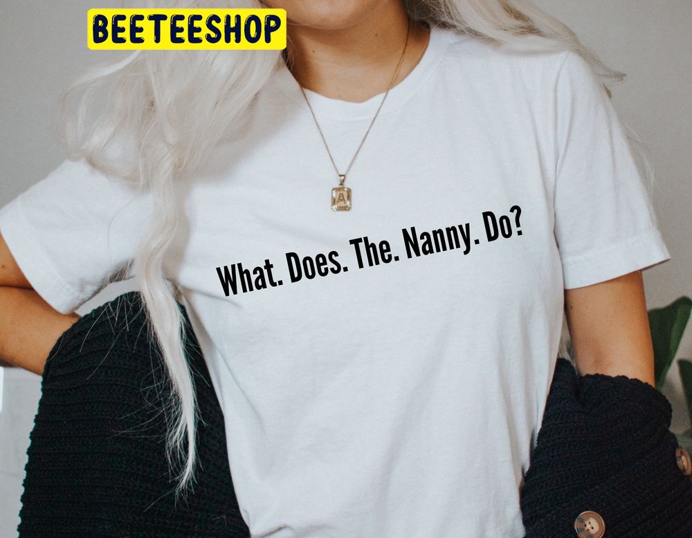 What Does The Nanny Do Trending Unisex Shirt