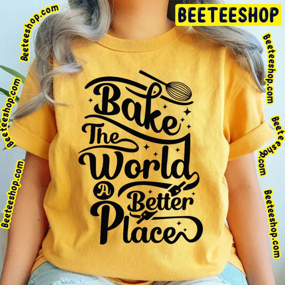 you-bake-the-world-a-better-place-baking-quotes-trending-unisex-t-shirt