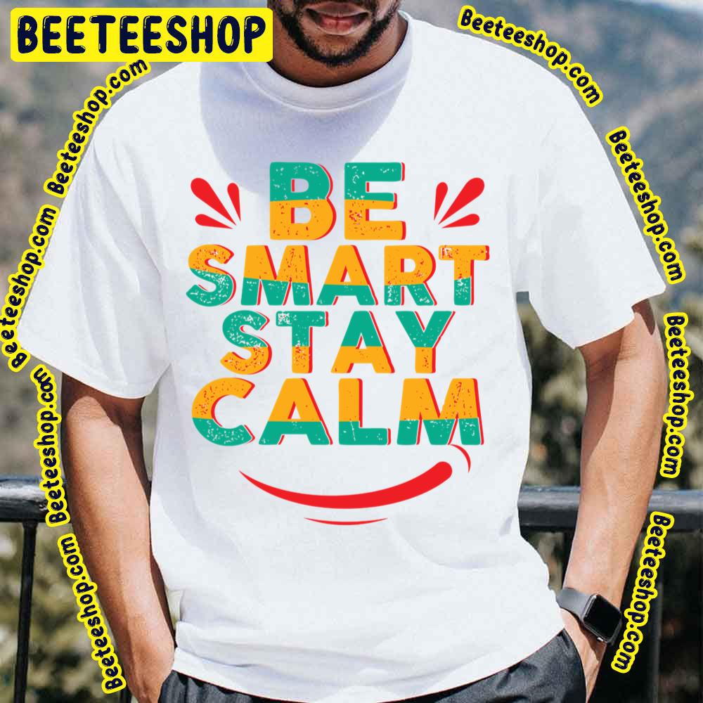 Be Smart Stay Calm Trending Unisex T-Shirt