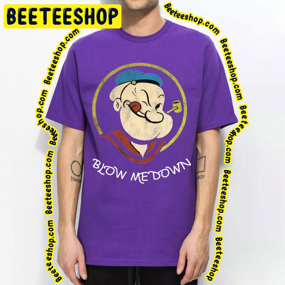 Blow Me Down Popeye The Sailor Man Trending Unisex T-Shirt