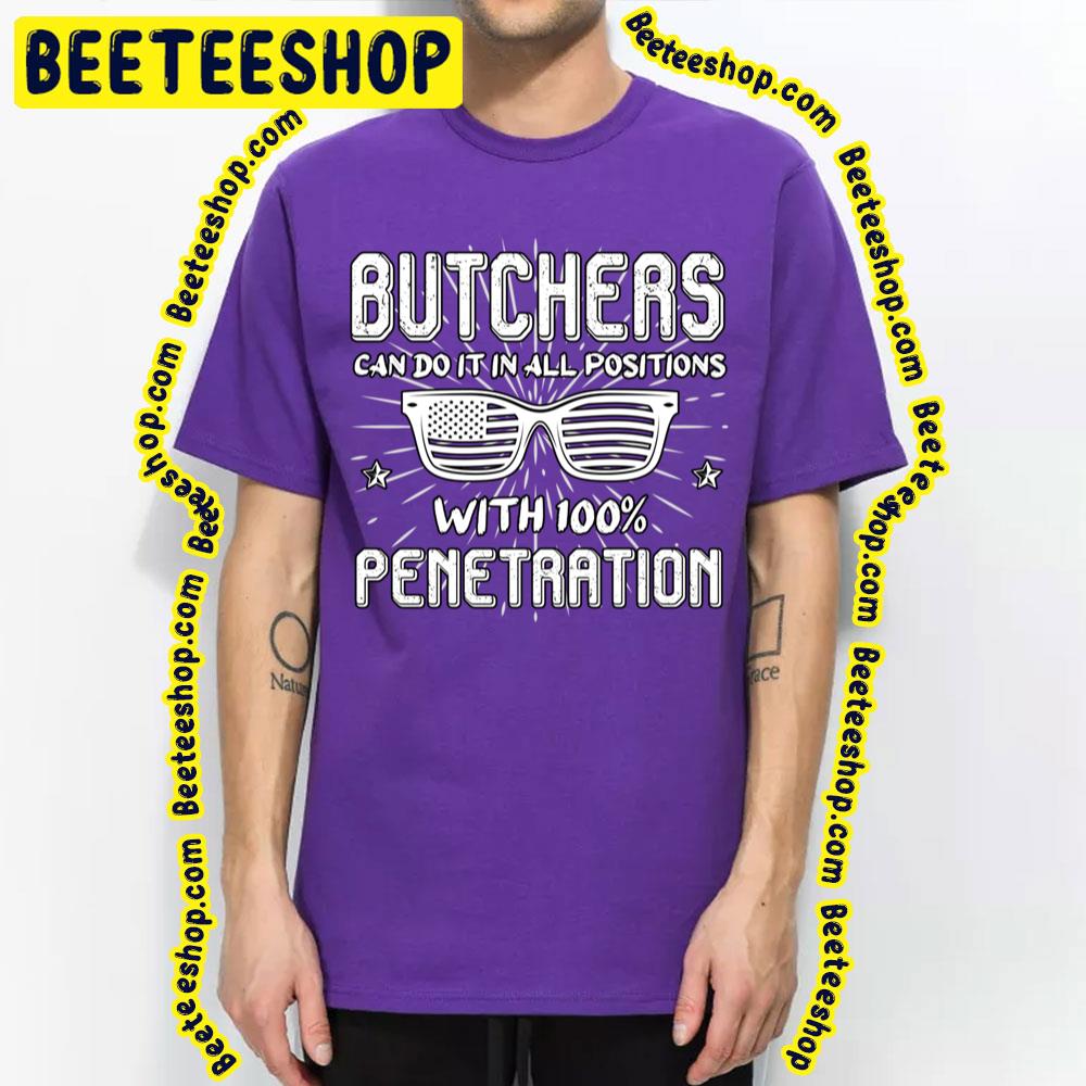 Butchers Can Do It In All Positions With 100 Penetration Trending Unisex T-Shirt